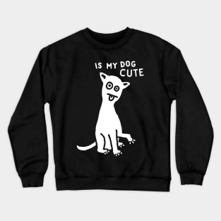 Is My Dog Cute? Crewneck Sweatshirt